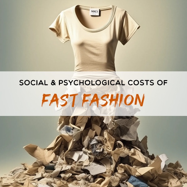 Psychological and social costs of fast fashion including body image issues, overconsumption culture and cultural appropriation Psychological and social costs of fast fashion including body image issues, overconsumption culture and cultural appropriation