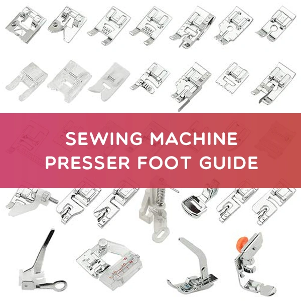 Sewing Machine Presser Foot Guide: 32 Types Explained & Uses (2026)